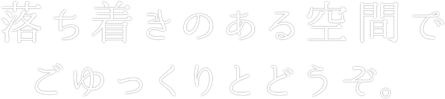 落ち着きのある空間でごゆっくりとどうぞ。